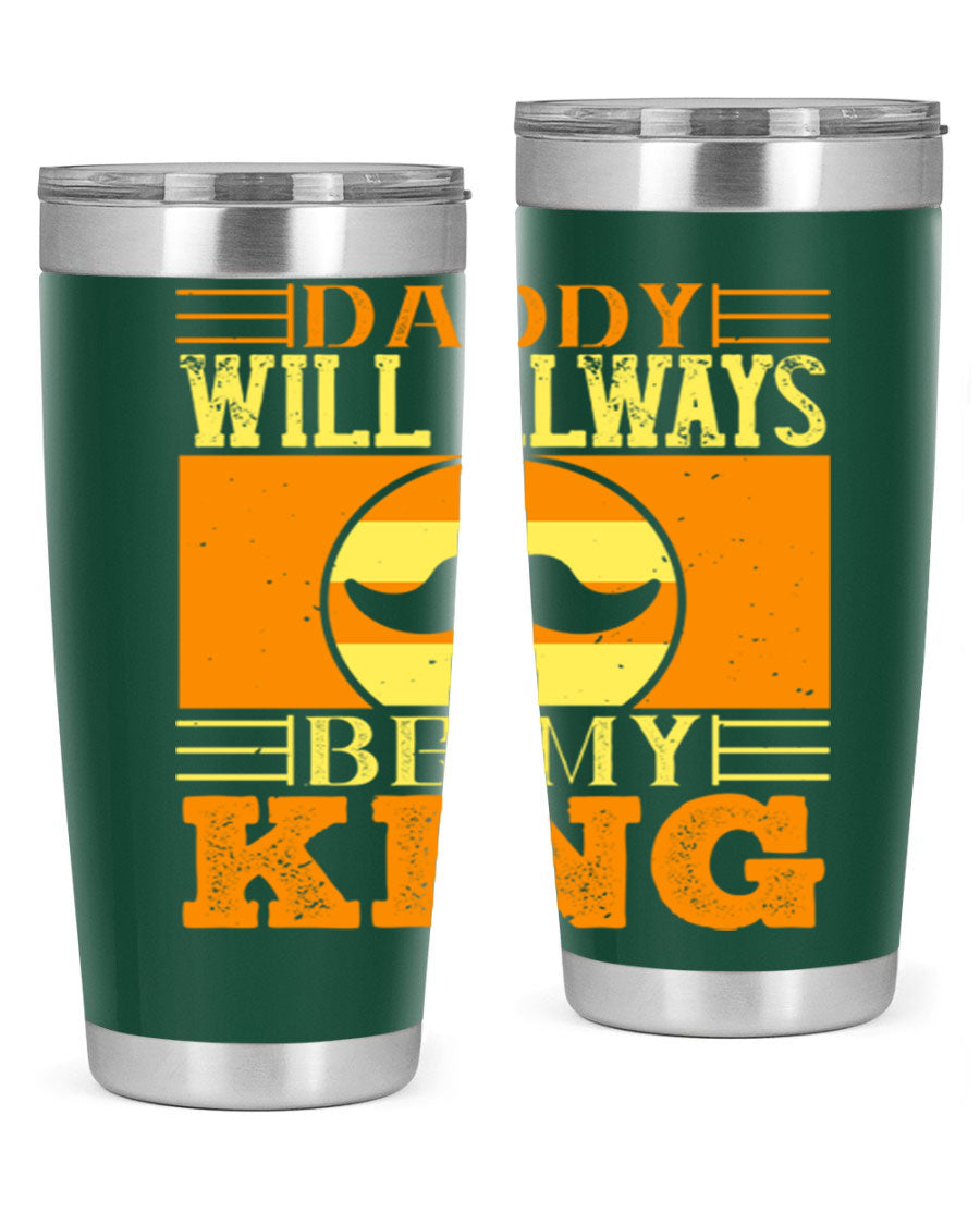 A stylish stainless steel tumbler with the phrase 'Daddy Will Always Be My King' printed on it, available in 20oz and 30oz sizes.