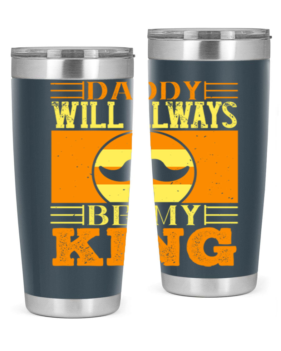A stylish stainless steel tumbler with the phrase 'Daddy Will Always Be My King' printed on it, available in 20oz and 30oz sizes.