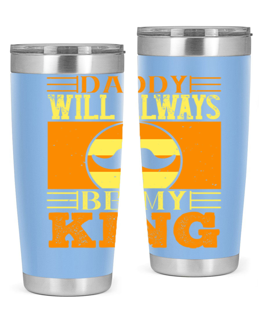 A stylish stainless steel tumbler with the phrase 'Daddy Will Always Be My King' printed on it, available in 20oz and 30oz sizes.