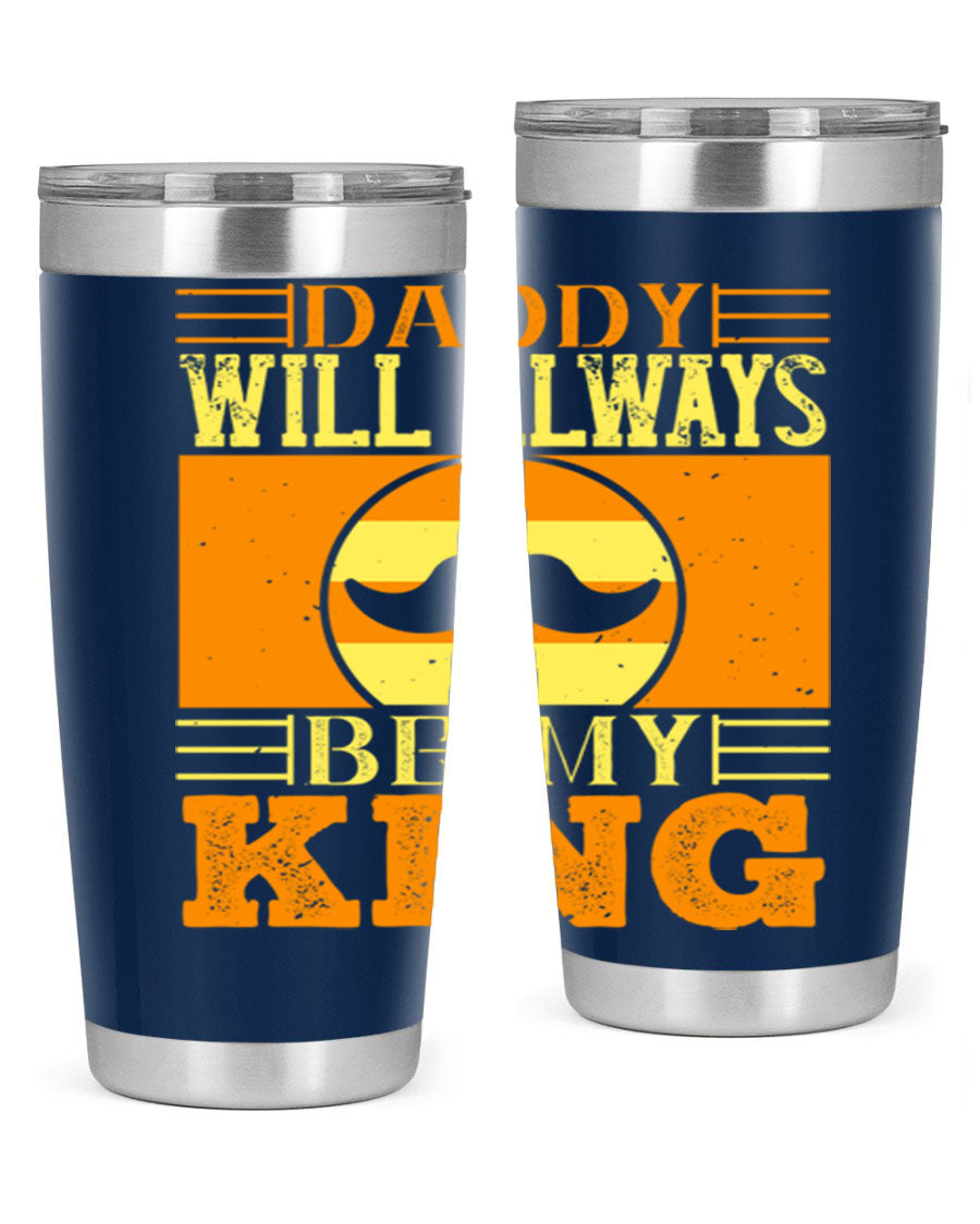 A stylish stainless steel tumbler with the phrase 'Daddy Will Always Be My King' printed on it, available in 20oz and 30oz sizes.