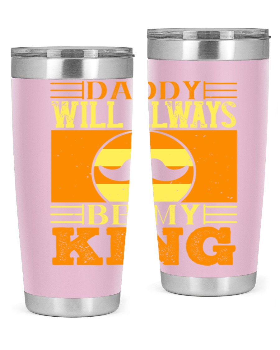 A stylish stainless steel tumbler with the phrase 'Daddy Will Always Be My King' printed on it, available in 20oz and 30oz sizes.