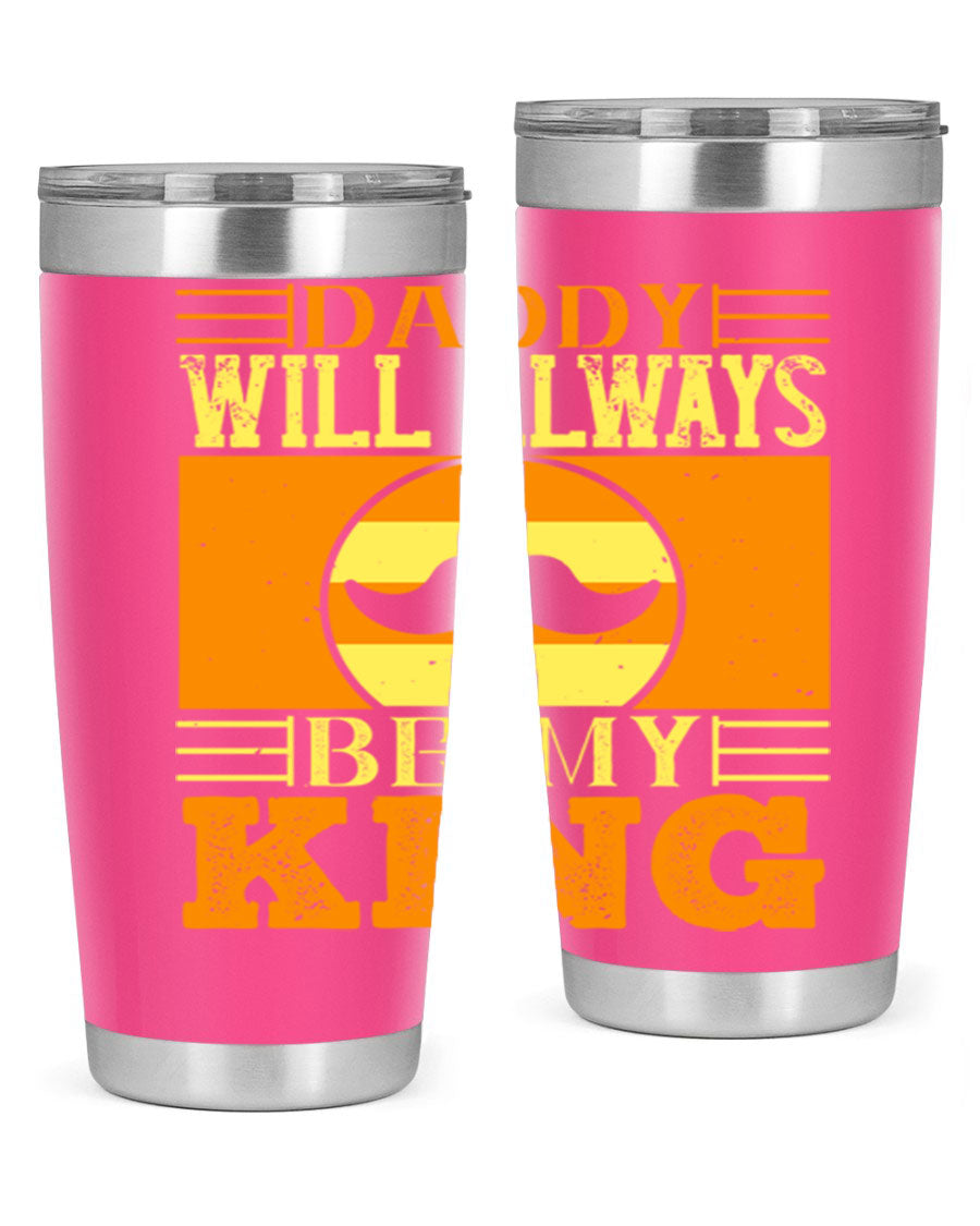 A stylish stainless steel tumbler with the phrase 'Daddy Will Always Be My King' printed on it, available in 20oz and 30oz sizes.