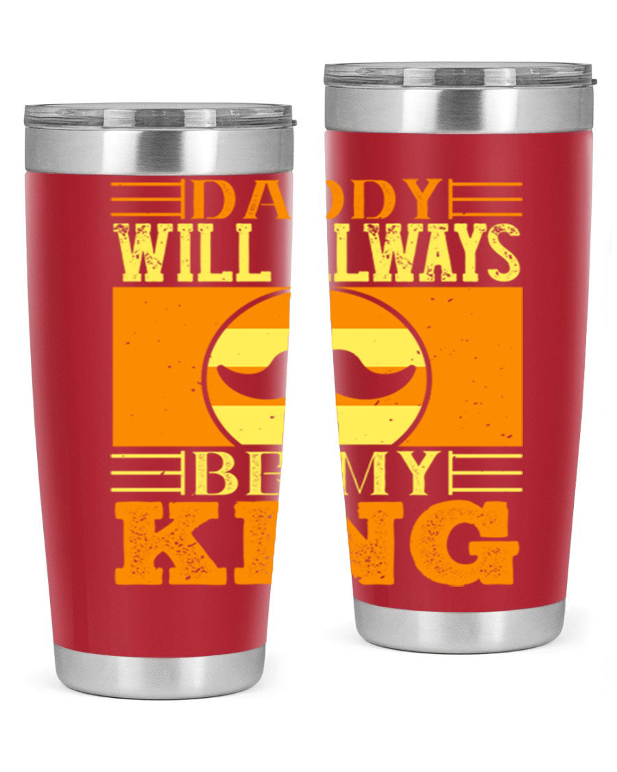 A stylish stainless steel tumbler with the phrase 'Daddy Will Always Be My King' printed on it, available in 20oz and 30oz sizes.