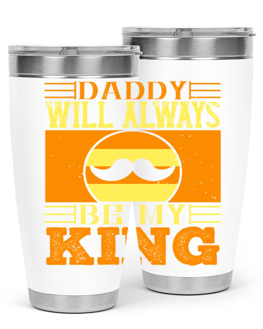 A stylish stainless steel tumbler with the phrase 'Daddy Will Always Be My King' printed on it, available in 20oz and 30oz sizes.