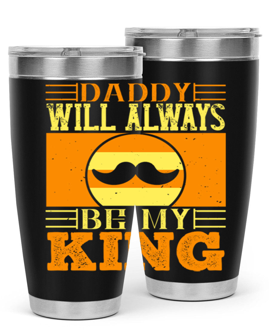 A stylish stainless steel tumbler with the phrase 'Daddy Will Always Be My King' printed on it, available in 20oz and 30oz sizes.