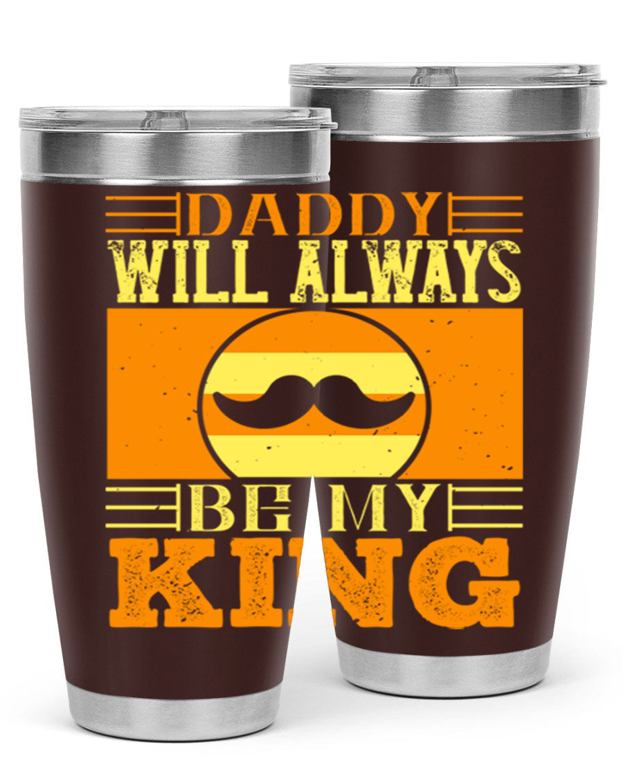 A stylish stainless steel tumbler with the phrase 'Daddy Will Always Be My King' printed on it, available in 20oz and 30oz sizes.