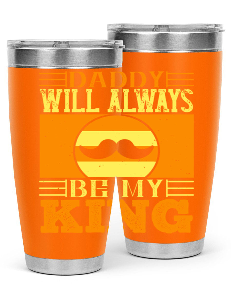 A stylish stainless steel tumbler with the phrase 'Daddy Will Always Be My King' printed on it, available in 20oz and 30oz sizes.