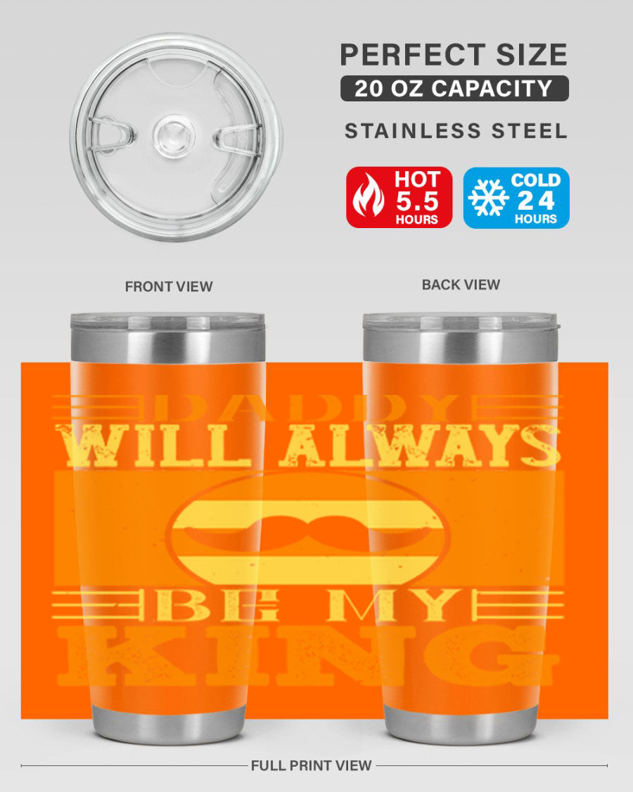 A stylish stainless steel tumbler with the phrase 'Daddy Will Always Be My King' printed on it, available in 20oz and 30oz sizes.