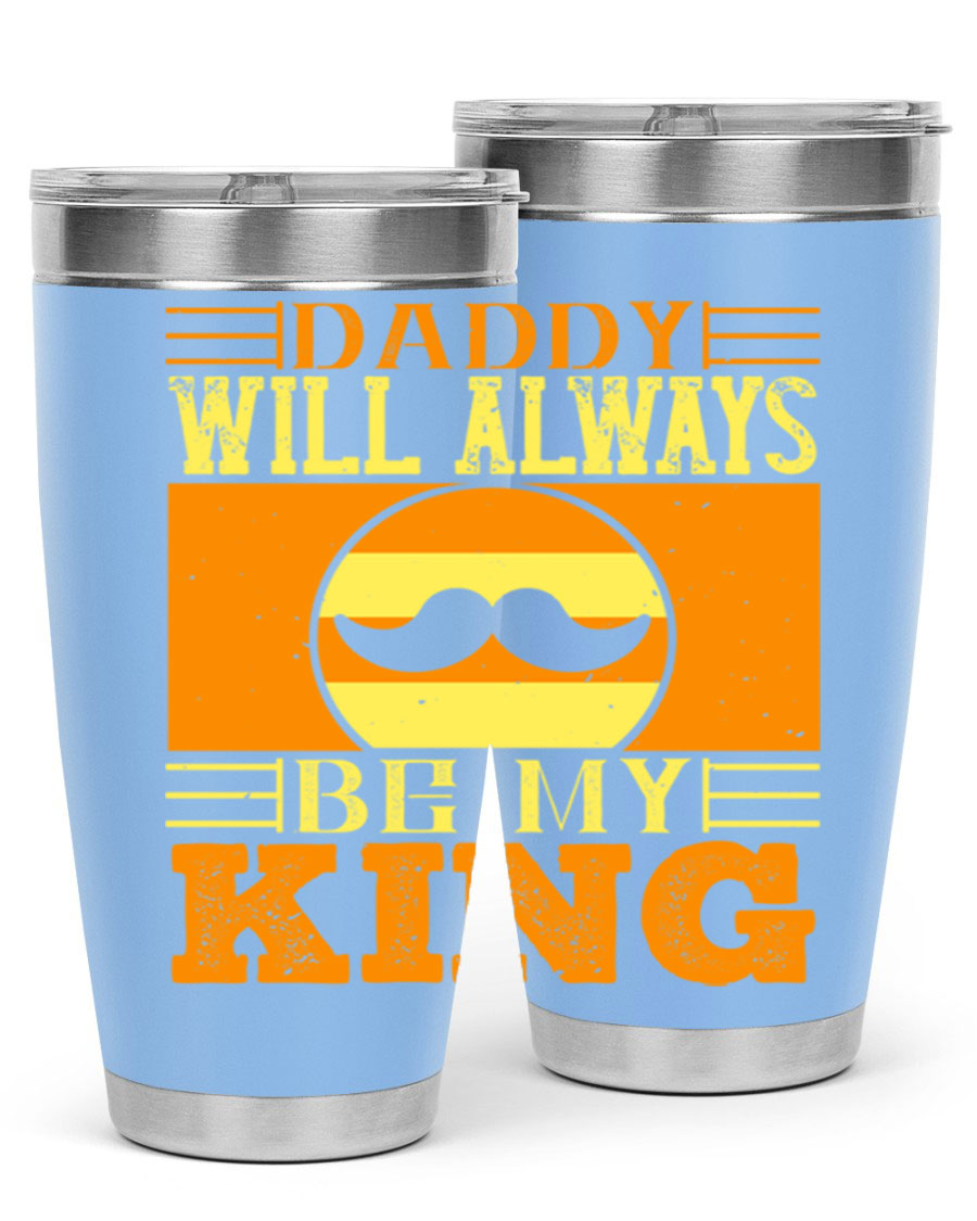 A stylish stainless steel tumbler with the phrase 'Daddy Will Always Be My King' printed on it, available in 20oz and 30oz sizes.