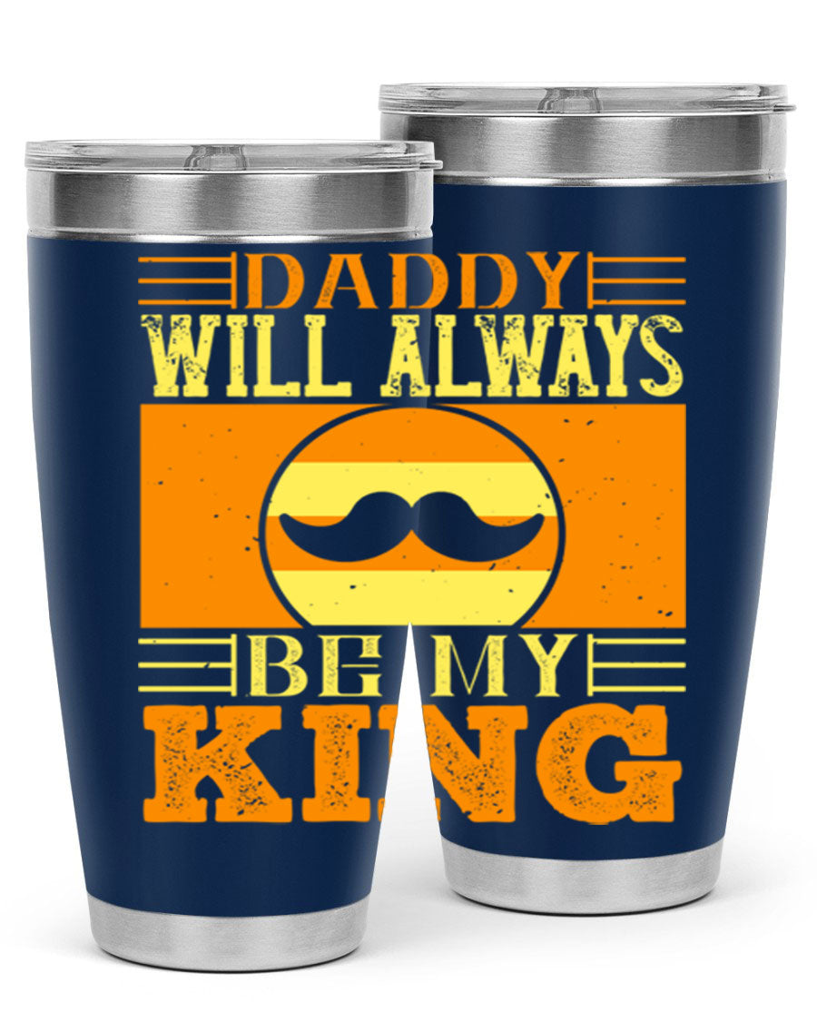 A stylish stainless steel tumbler with the phrase 'Daddy Will Always Be My King' printed on it, available in 20oz and 30oz sizes.