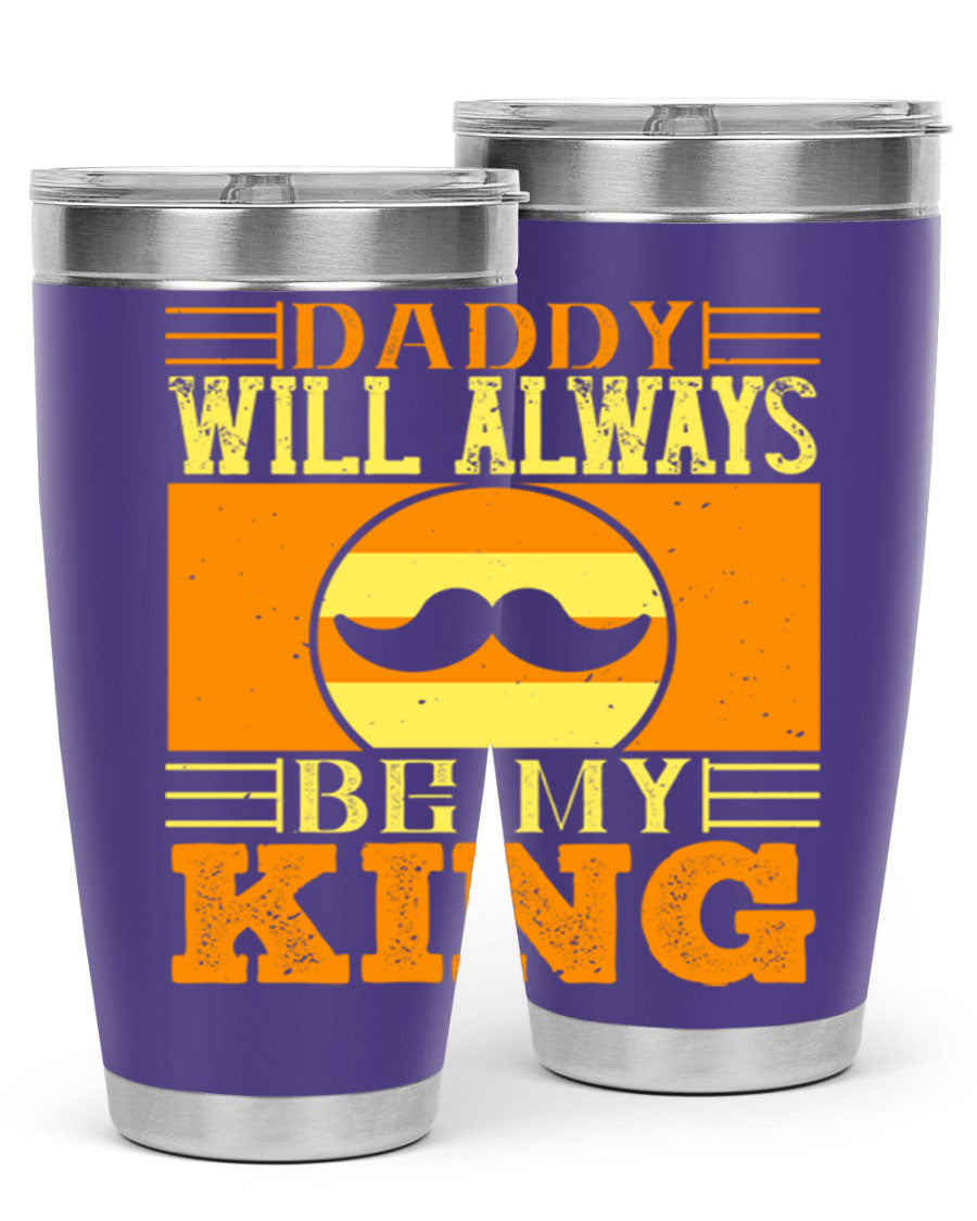 A stylish stainless steel tumbler with the phrase 'Daddy Will Always Be My King' printed on it, available in 20oz and 30oz sizes.
