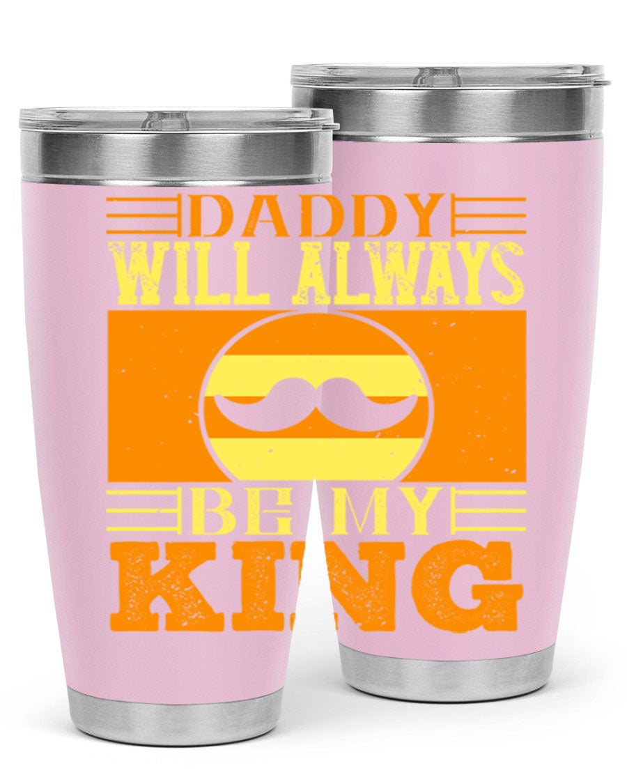 A stylish stainless steel tumbler with the phrase 'Daddy Will Always Be My King' printed on it, available in 20oz and 30oz sizes.