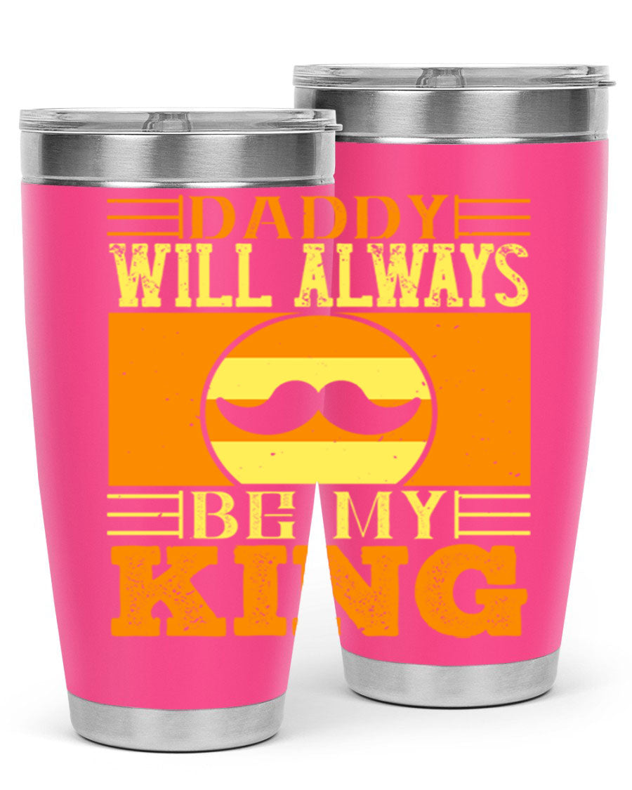 A stylish stainless steel tumbler with the phrase 'Daddy Will Always Be My King' printed on it, available in 20oz and 30oz sizes.