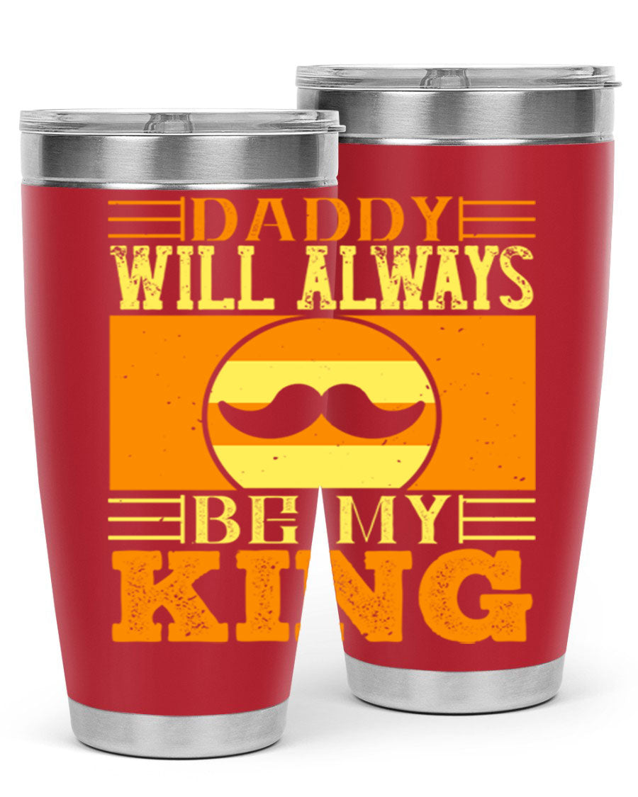 A stylish stainless steel tumbler with the phrase 'Daddy Will Always Be My King' printed on it, available in 20oz and 30oz sizes.