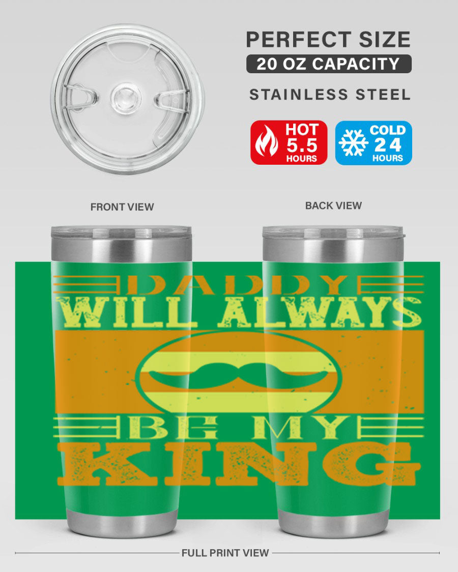 A stylish stainless steel tumbler with the phrase 'Daddy Will Always Be My King' printed on it, available in 20oz and 30oz sizes.