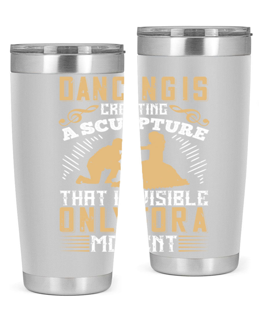 Dancing is Creating a Sculpture 20oz and 30oz Tumblers made of stainless steel with a stylish design, showcasing their double wall vacuum insulation.