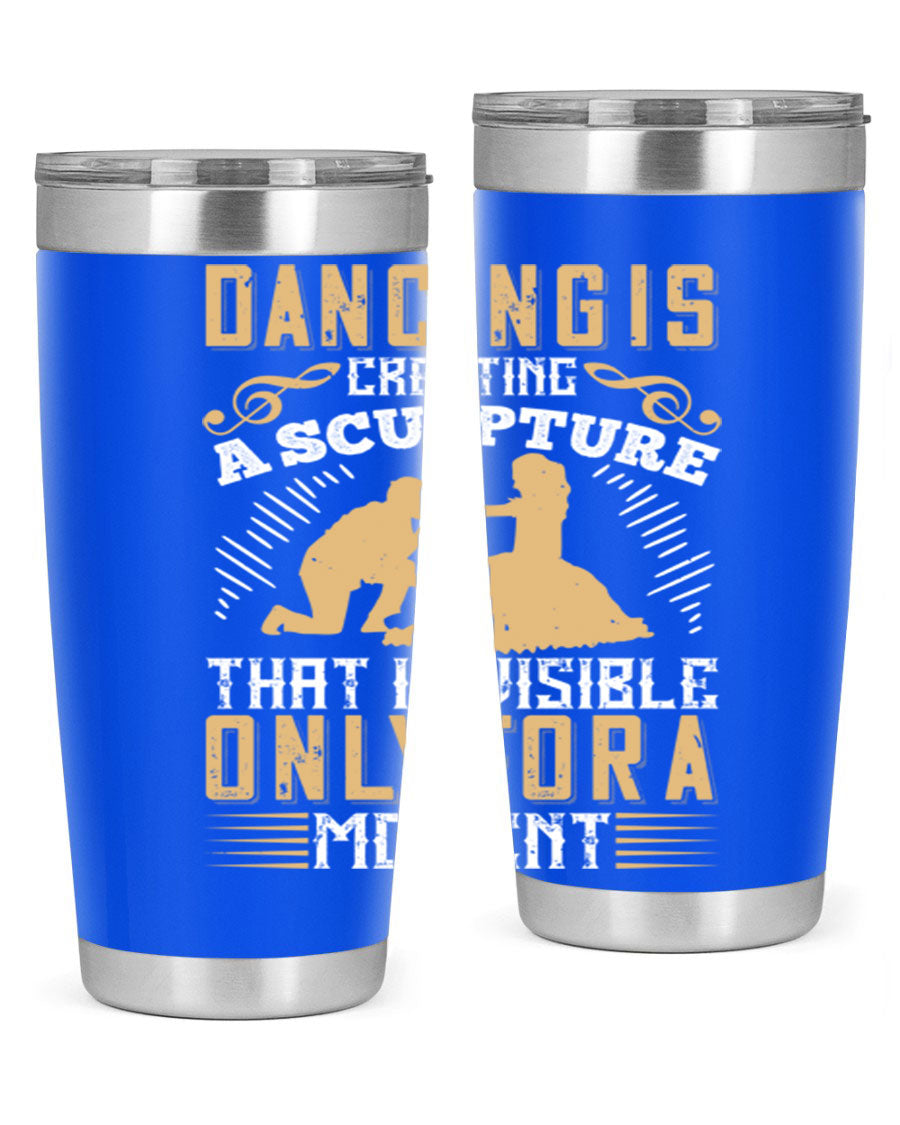 Dancing is Creating a Sculpture 20oz and 30oz Tumblers made of stainless steel with a stylish design, showcasing their double wall vacuum insulation.