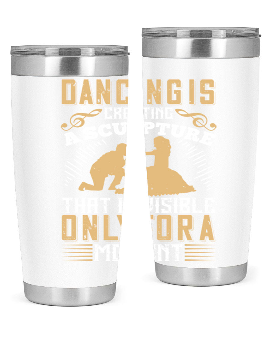 Dancing is Creating a Sculpture 20oz and 30oz Tumblers made of stainless steel with a stylish design, showcasing their double wall vacuum insulation.