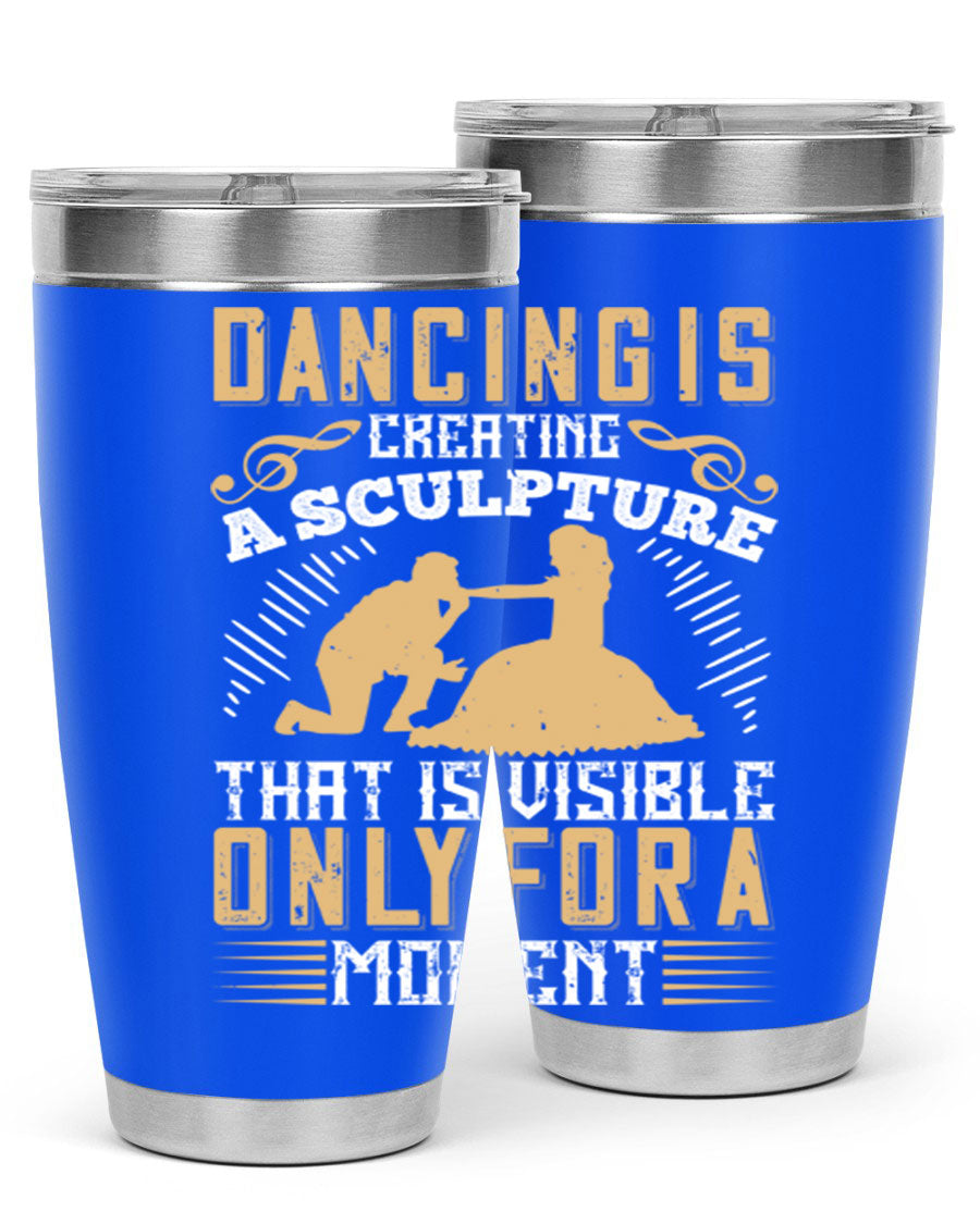 Dancing is Creating a Sculpture 20oz and 30oz Tumblers made of stainless steel with a stylish design, showcasing their double wall vacuum insulation.