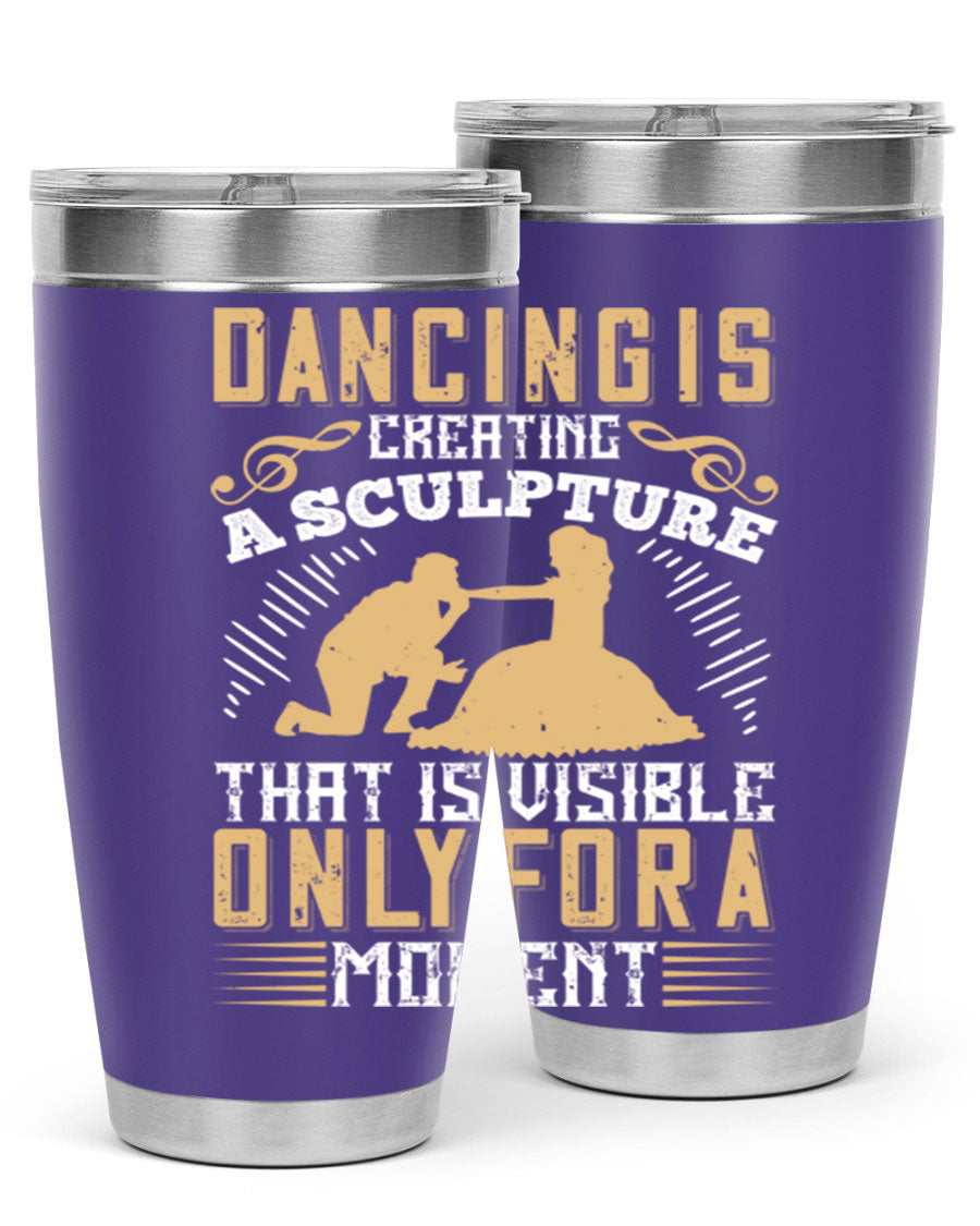 Dancing is Creating a Sculpture 20oz and 30oz Tumblers made of stainless steel with a stylish design, showcasing their double wall vacuum insulation.