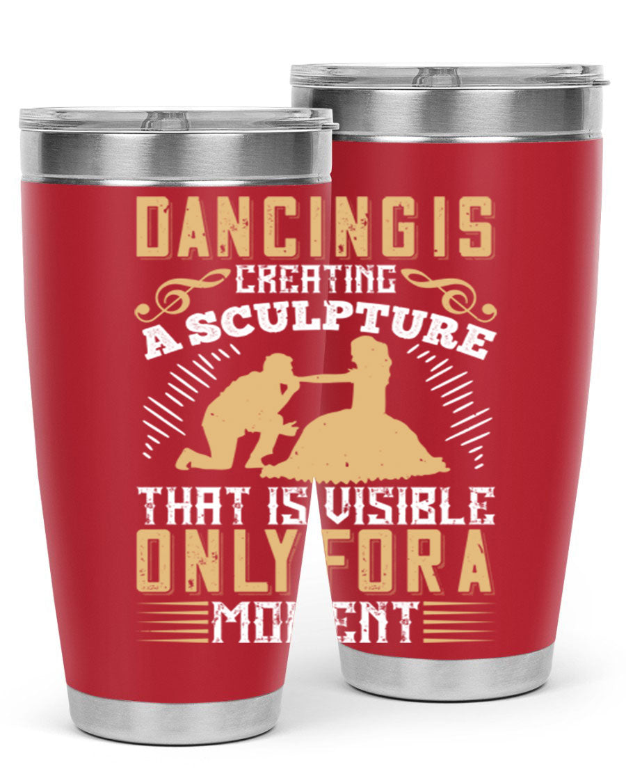 Dancing is Creating a Sculpture 20oz and 30oz Tumblers made of stainless steel with a stylish design, showcasing their double wall vacuum insulation.