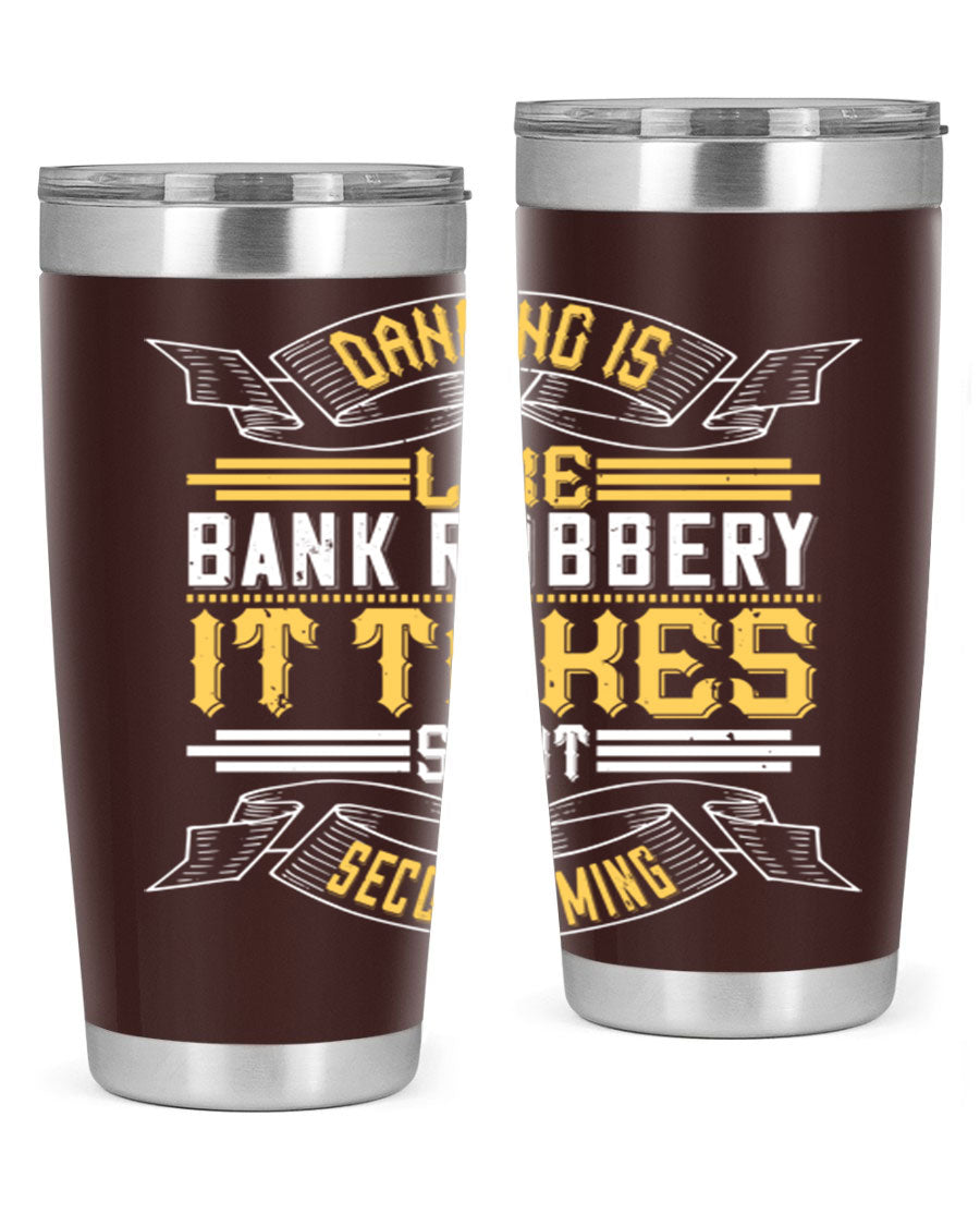 A stylish stainless steel tumbler featuring the phrase 'Dancing is like bank robbery It takes split second timing', designed for hot and cold beverages.