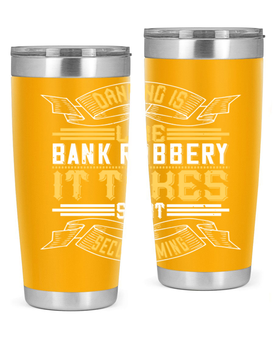 A stylish stainless steel tumbler featuring the phrase 'Dancing is like bank robbery It takes split second timing', designed for hot and cold beverages.