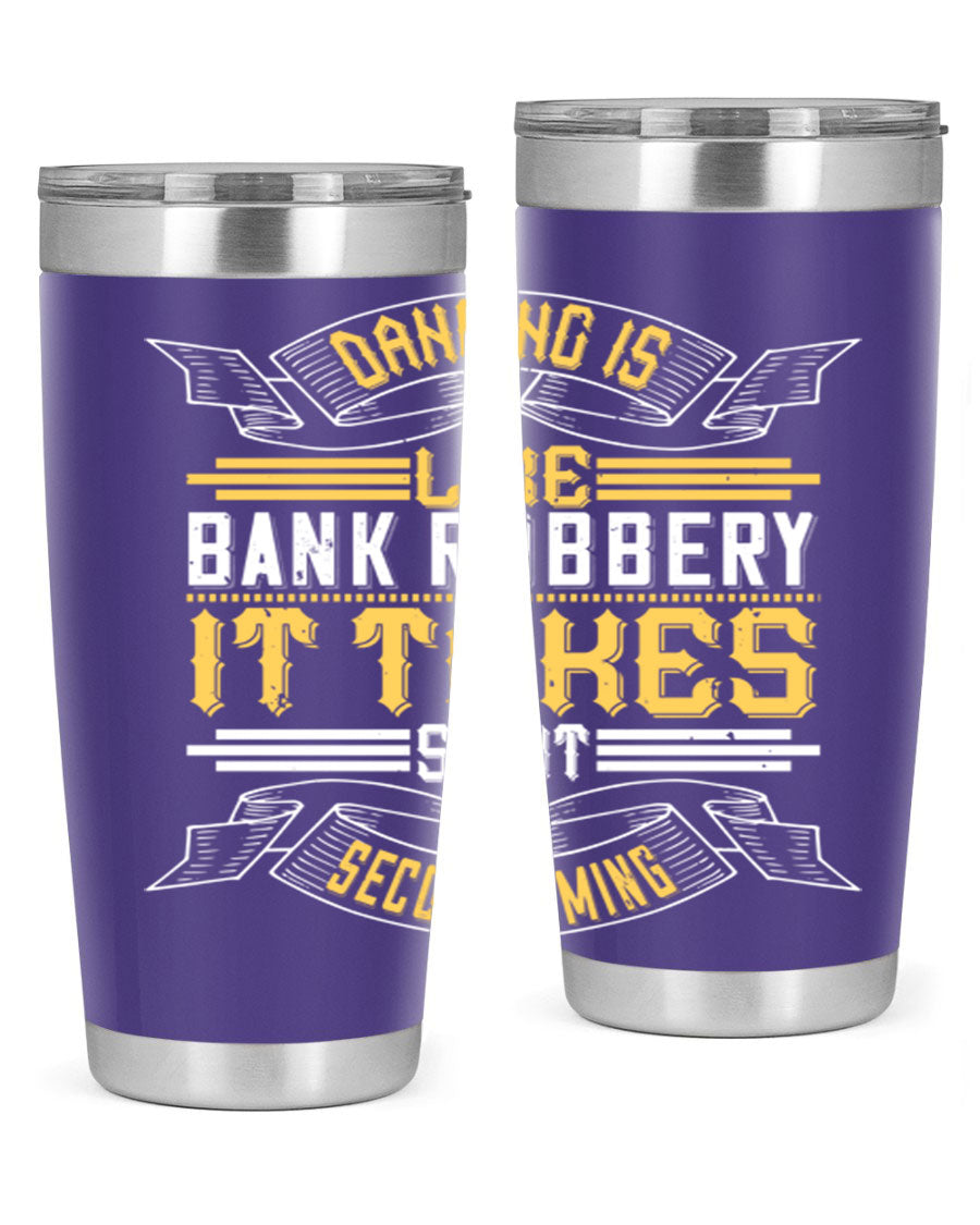 A stylish stainless steel tumbler featuring the phrase 'Dancing is like bank robbery It takes split second timing', designed for hot and cold beverages.