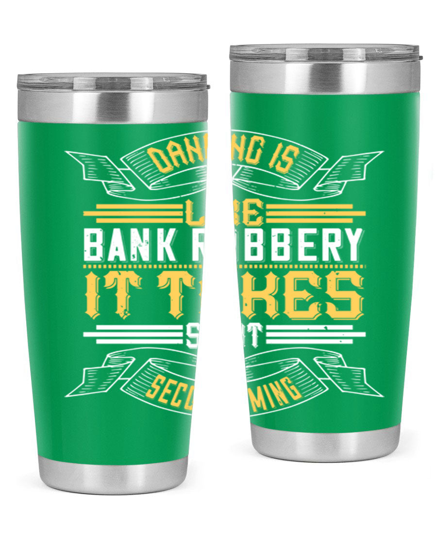 A stylish stainless steel tumbler featuring the phrase 'Dancing is like bank robbery It takes split second timing', designed for hot and cold beverages.