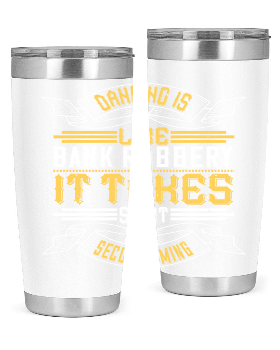 A stylish stainless steel tumbler featuring the phrase 'Dancing is like bank robbery It takes split second timing', designed for hot and cold beverages.