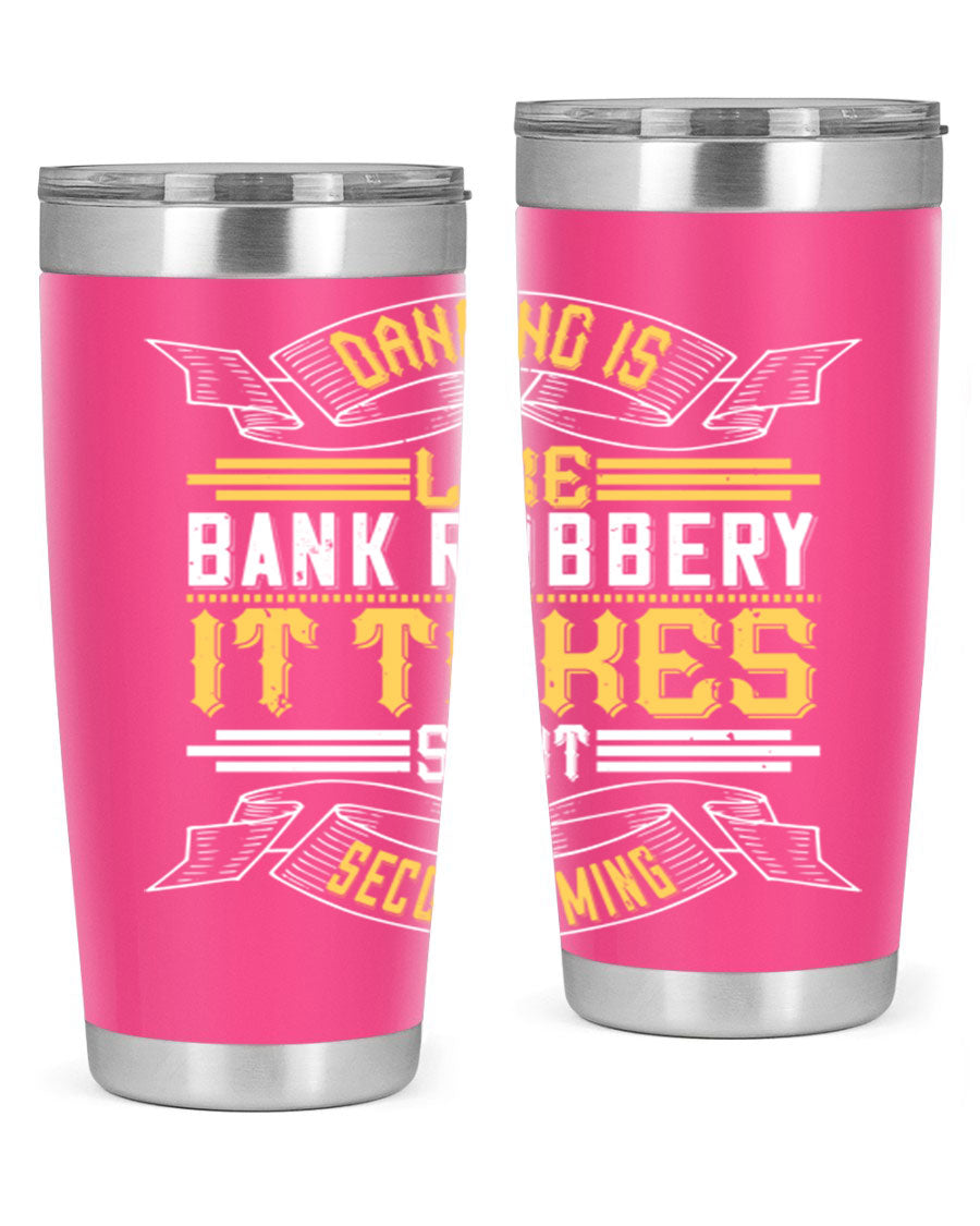A stylish stainless steel tumbler featuring the phrase 'Dancing is like bank robbery It takes split second timing', designed for hot and cold beverages.