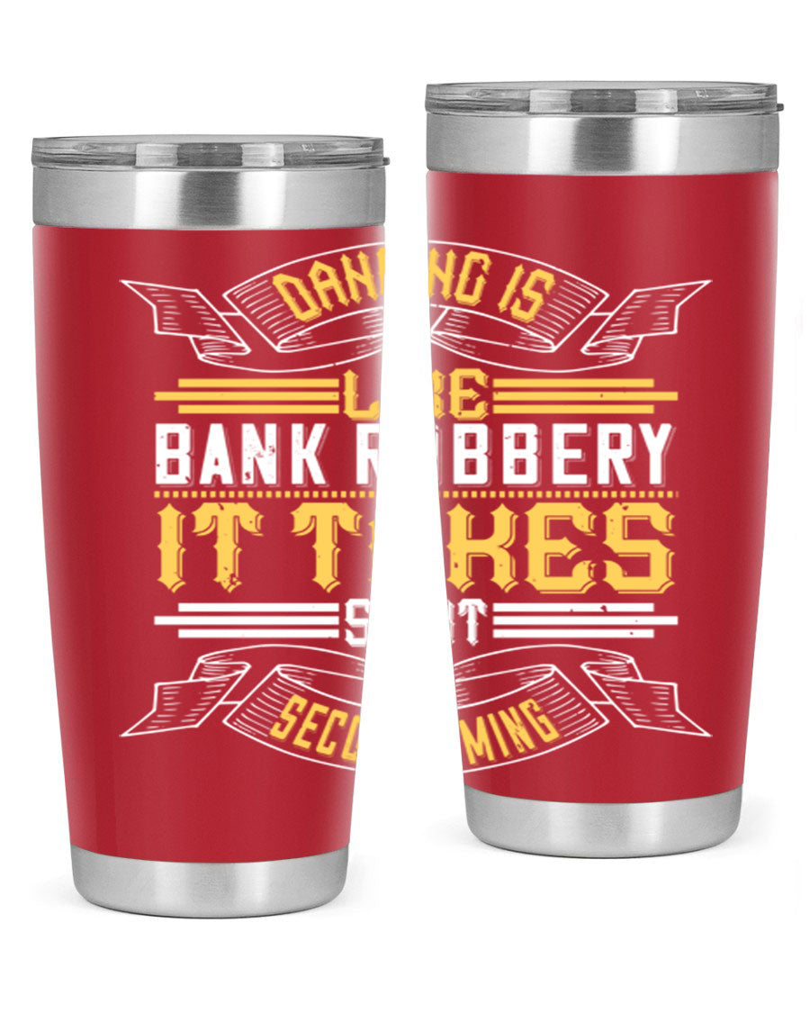 A stylish stainless steel tumbler featuring the phrase 'Dancing is like bank robbery It takes split second timing', designed for hot and cold beverages.