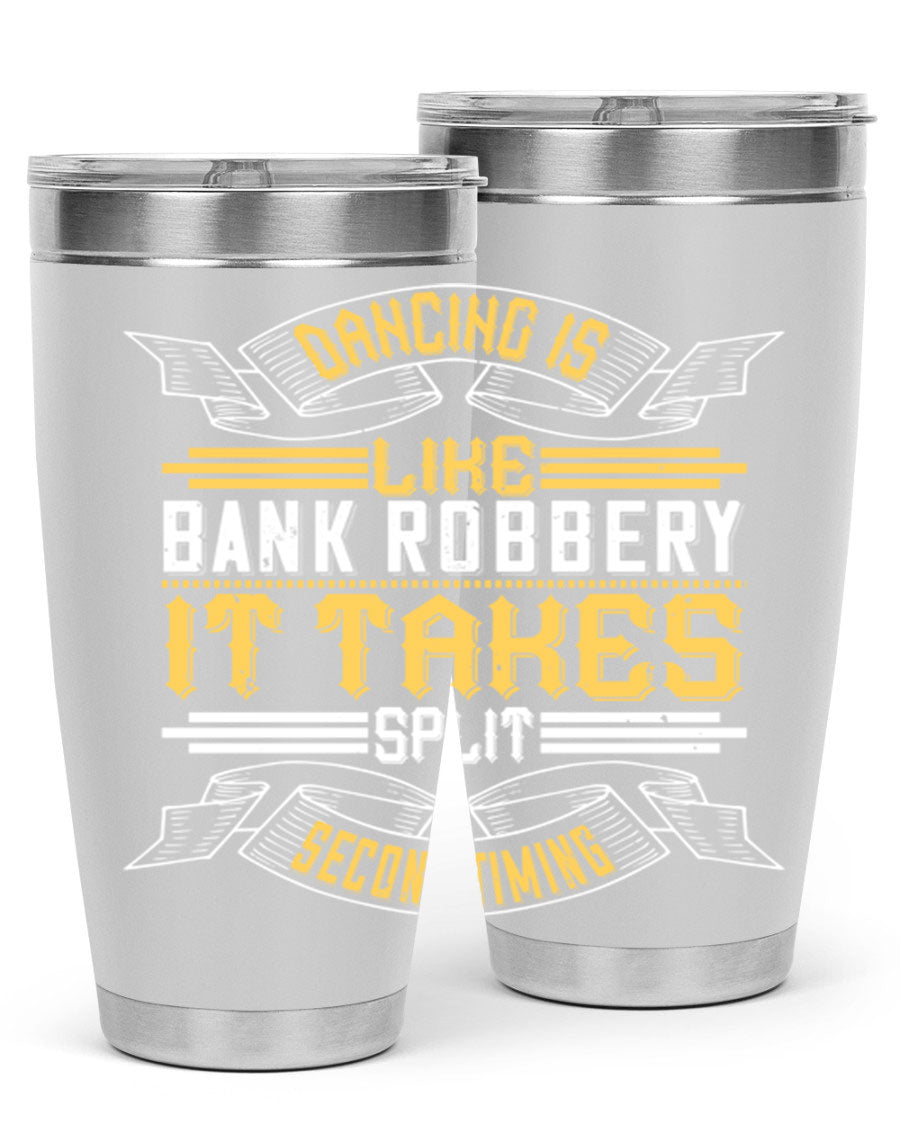 A stylish stainless steel tumbler featuring the phrase 'Dancing is like bank robbery It takes split second timing', designed for hot and cold beverages.