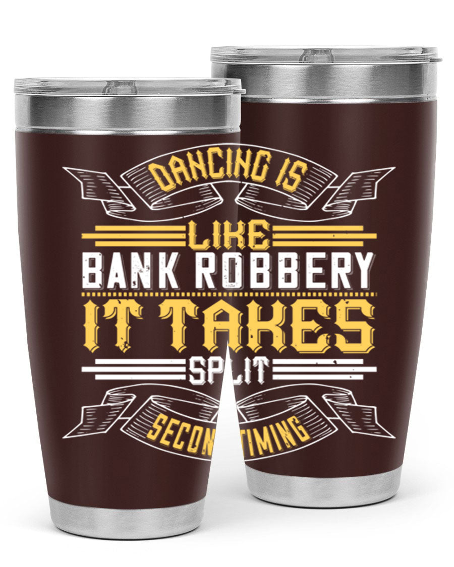 A stylish stainless steel tumbler featuring the phrase 'Dancing is like bank robbery It takes split second timing', designed for hot and cold beverages.