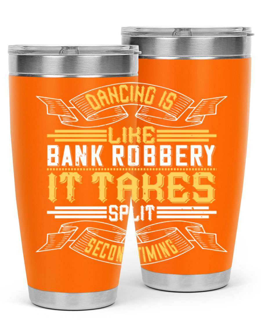 A stylish stainless steel tumbler featuring the phrase 'Dancing is like bank robbery It takes split second timing', designed for hot and cold beverages.