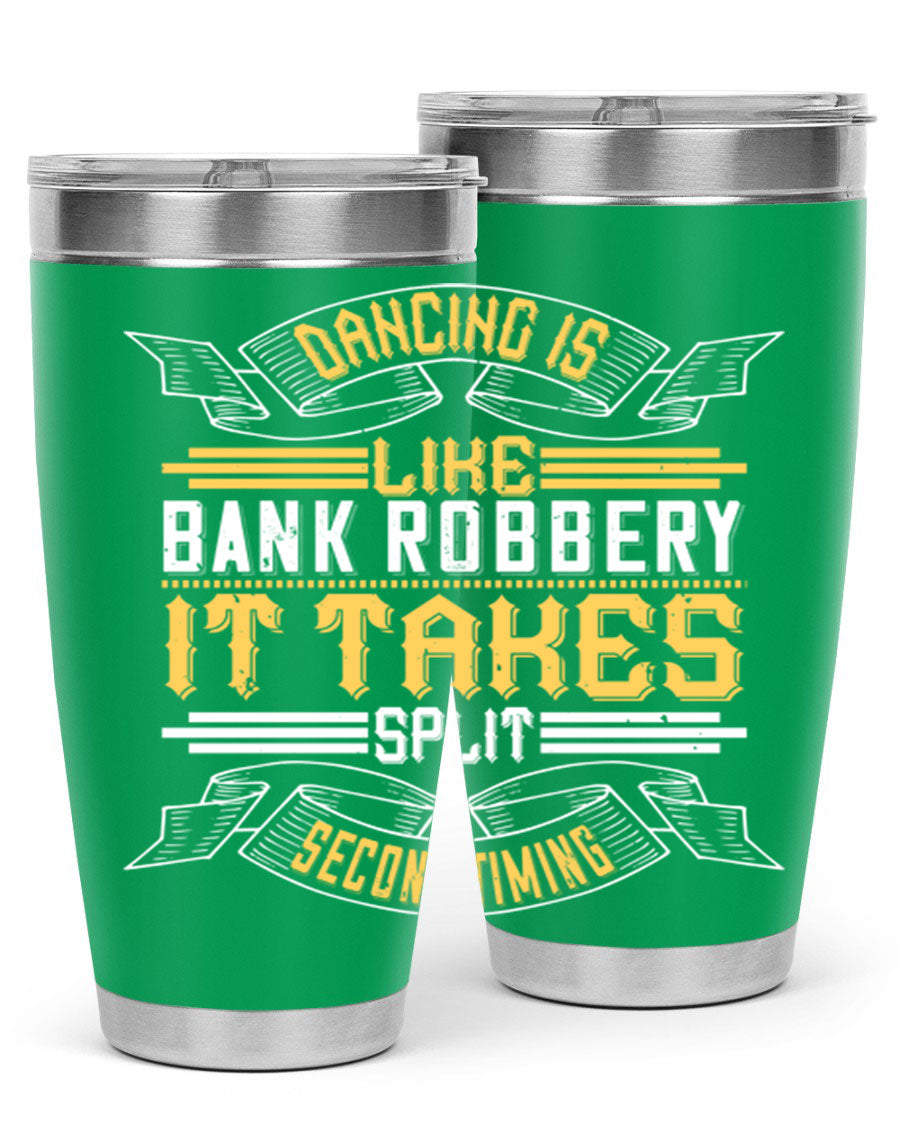 A stylish stainless steel tumbler featuring the phrase 'Dancing is like bank robbery It takes split second timing', designed for hot and cold beverages.