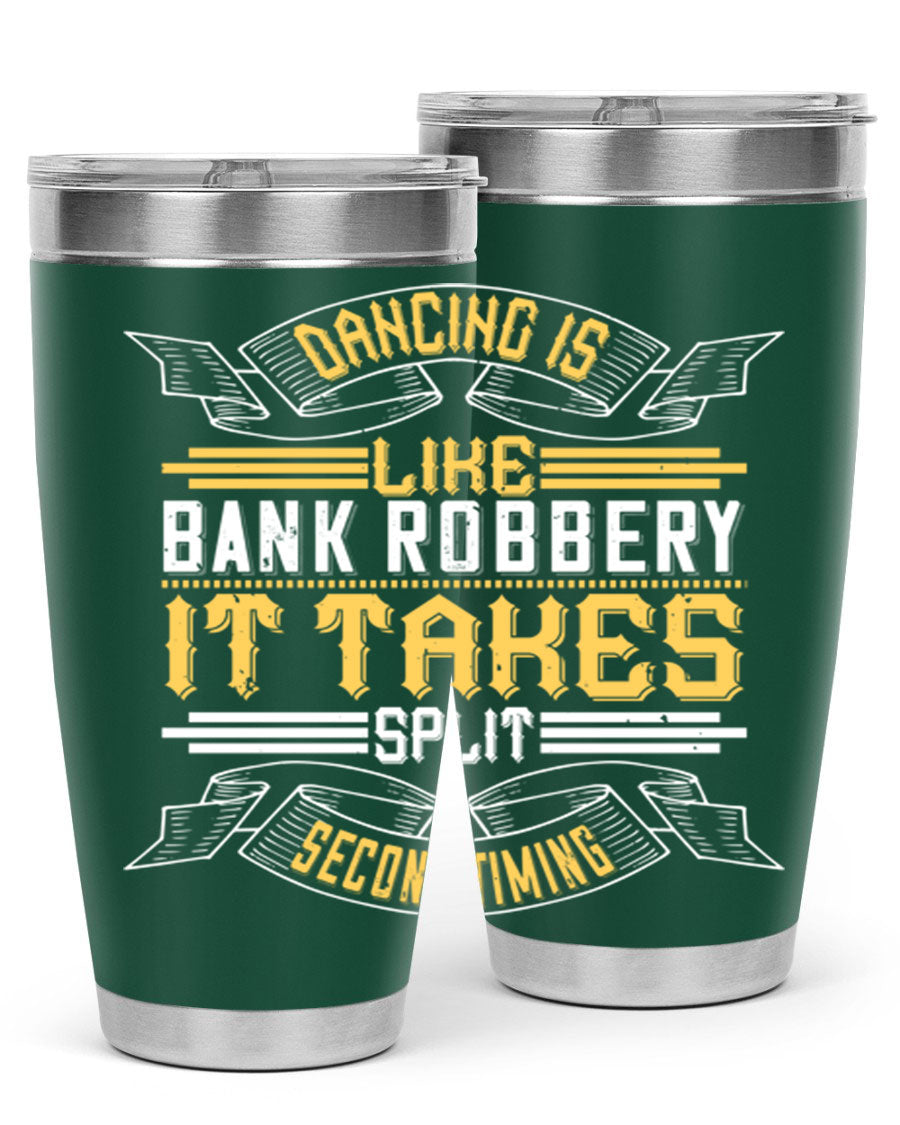A stylish stainless steel tumbler featuring the phrase 'Dancing is like bank robbery It takes split second timing', designed for hot and cold beverages.