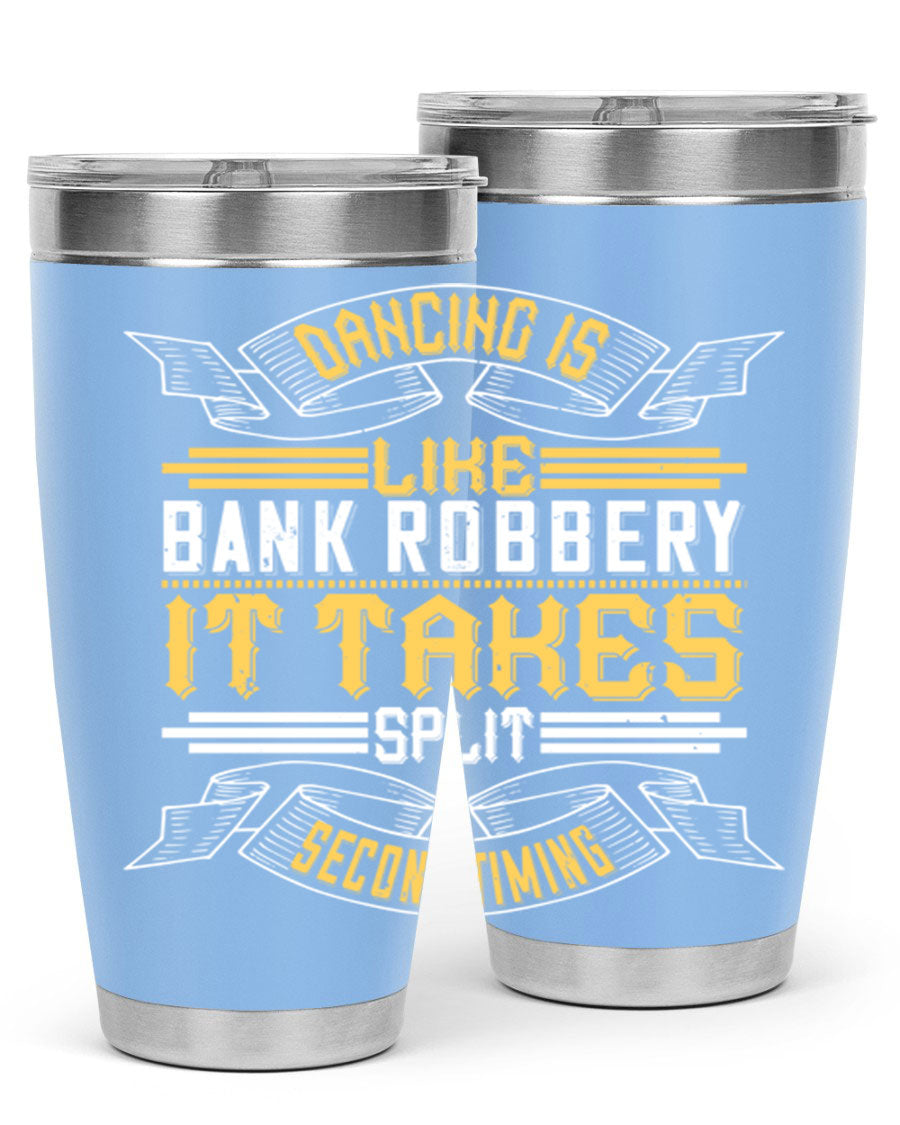 A stylish stainless steel tumbler featuring the phrase 'Dancing is like bank robbery It takes split second timing', designed for hot and cold beverages.