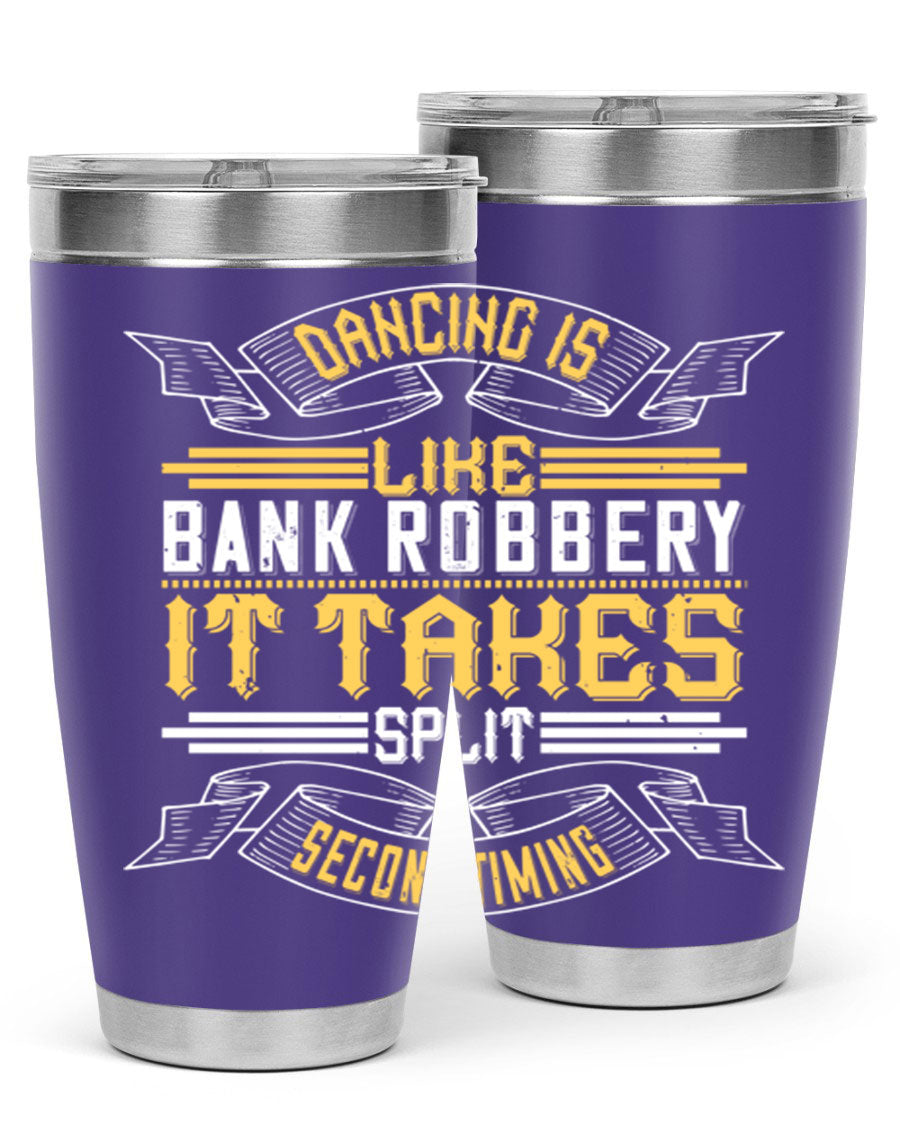 A stylish stainless steel tumbler featuring the phrase 'Dancing is like bank robbery It takes split second timing', designed for hot and cold beverages.