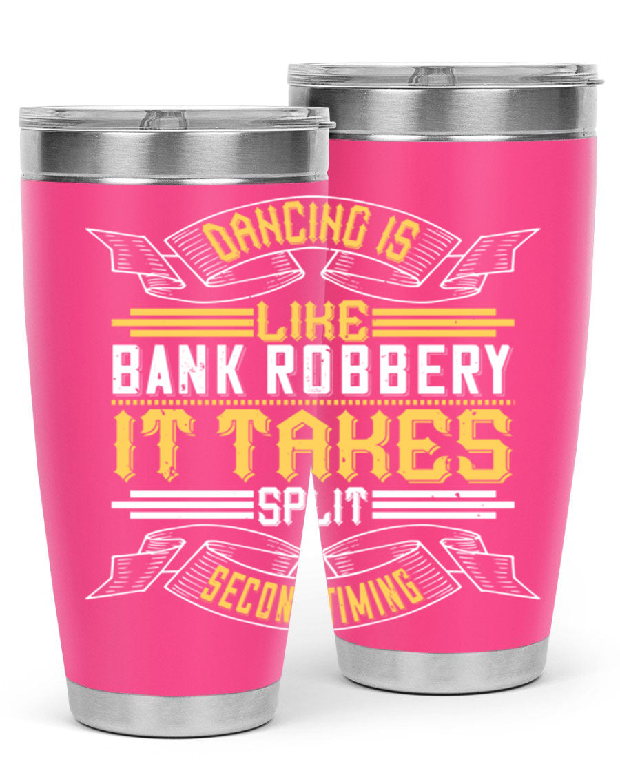 A stylish stainless steel tumbler featuring the phrase 'Dancing is like bank robbery It takes split second timing', designed for hot and cold beverages.