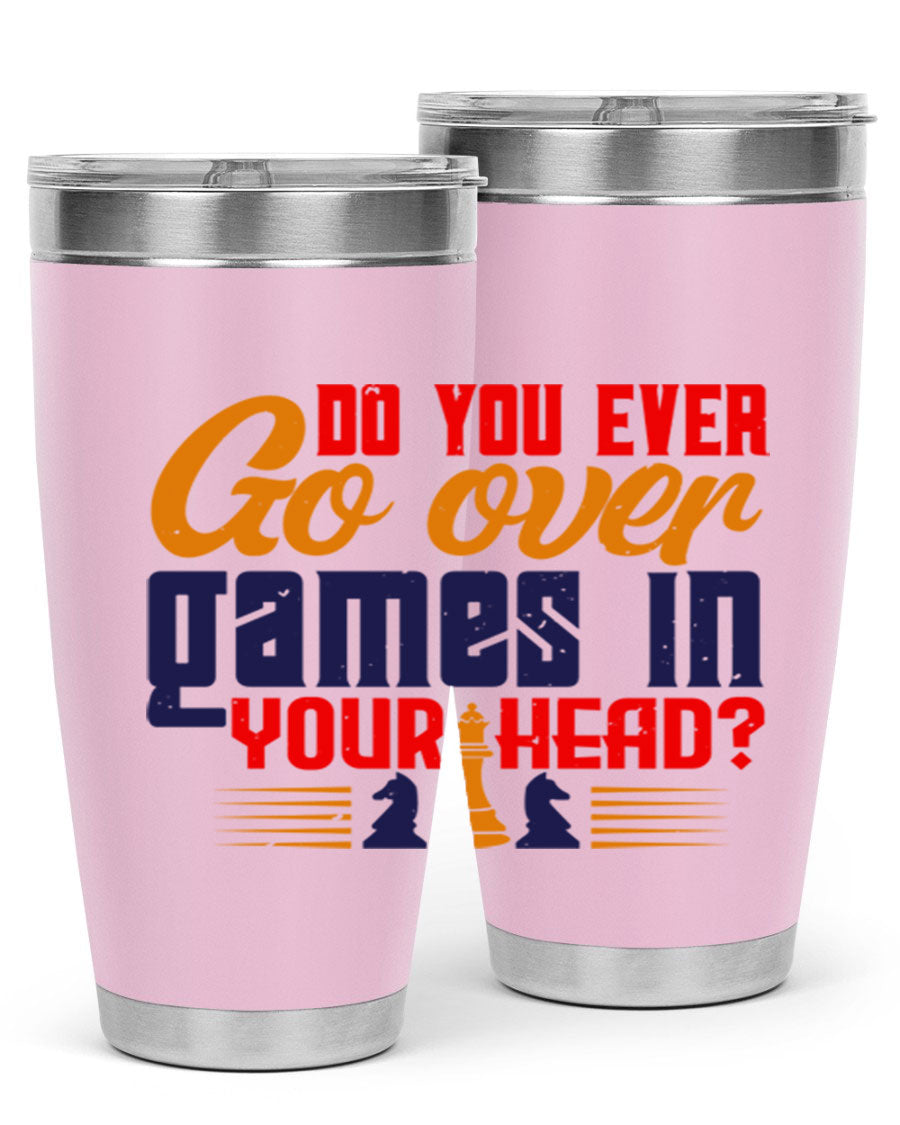 Do You Ever Go Over Games in Your Head 4# Chess Tumbler, a stylish stainless steel tumbler with a drink-thru lid, perfect for chess enthusiasts.
