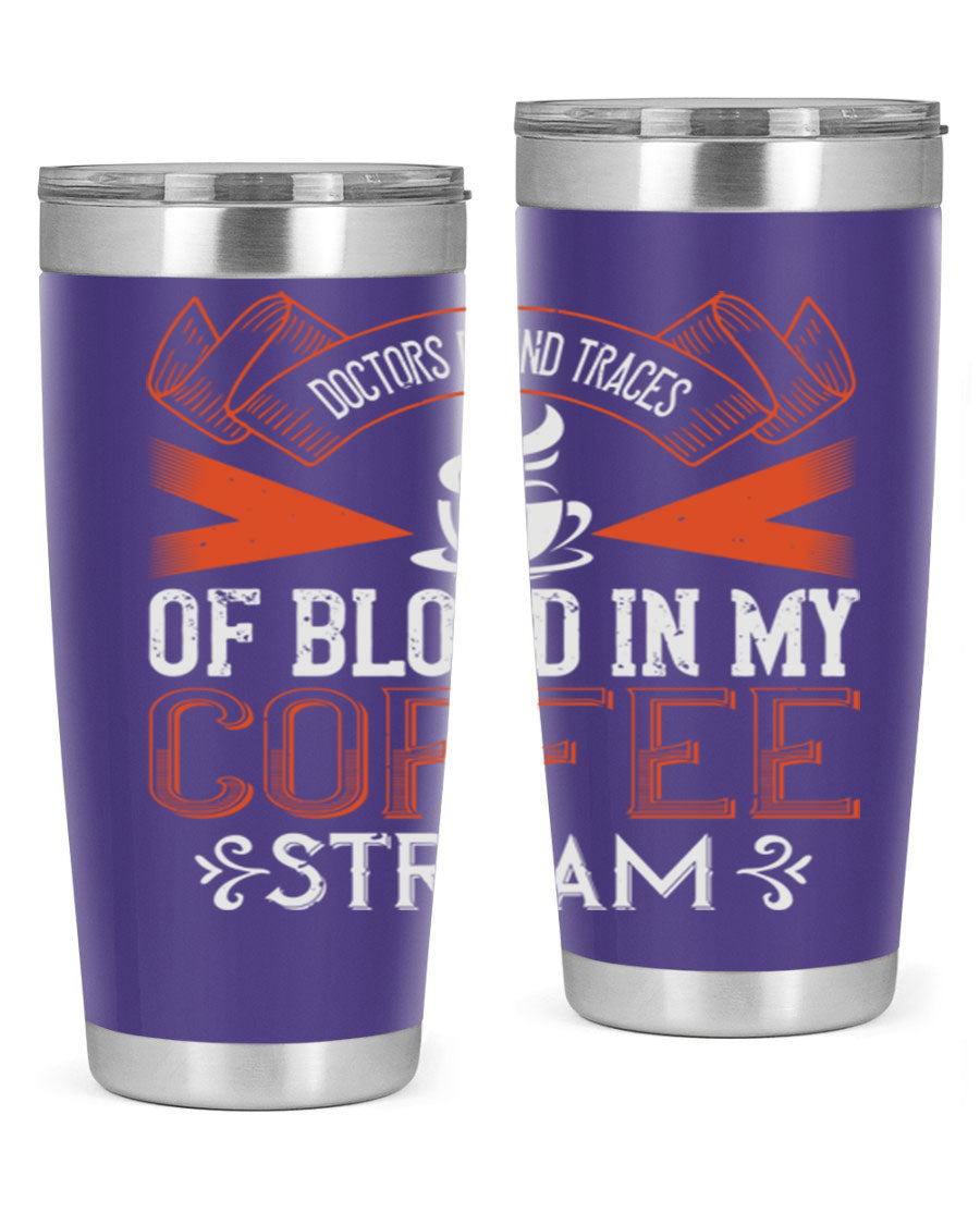 A stylish stainless steel tumbler with the phrase 'Doctors Found Traces of Blood in My Coffee' printed on it, showcasing its double wall vacuum design.