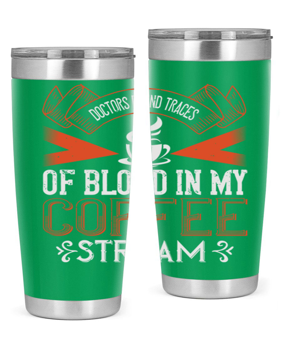 A stylish stainless steel tumbler with the phrase 'Doctors Found Traces of Blood in My Coffee' printed on it, showcasing its double wall vacuum design.