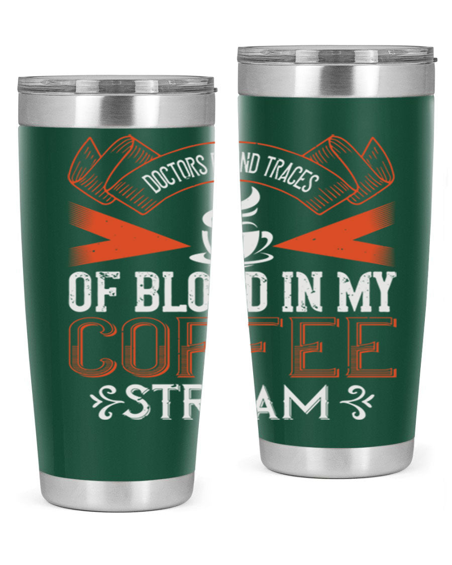 A stylish stainless steel tumbler with the phrase 'Doctors Found Traces of Blood in My Coffee' printed on it, showcasing its double wall vacuum design.