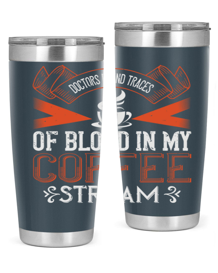 A stylish stainless steel tumbler with the phrase 'Doctors Found Traces of Blood in My Coffee' printed on it, showcasing its double wall vacuum design.