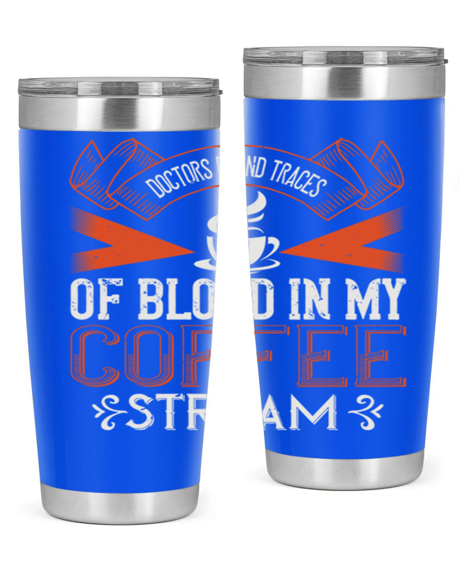 A stylish stainless steel tumbler with the phrase 'Doctors Found Traces of Blood in My Coffee' printed on it, showcasing its double wall vacuum design.