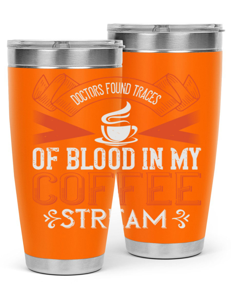 A stylish stainless steel tumbler with the phrase 'Doctors Found Traces of Blood in My Coffee' printed on it, showcasing its double wall vacuum design.