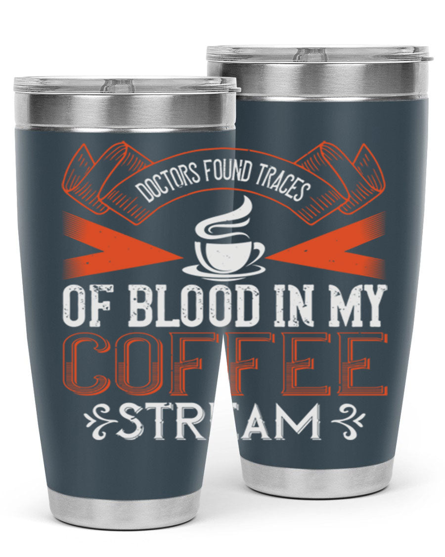 A stylish stainless steel tumbler with the phrase 'Doctors Found Traces of Blood in My Coffee' printed on it, showcasing its double wall vacuum design.