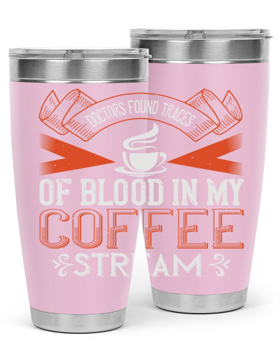 A stylish stainless steel tumbler with the phrase 'Doctors Found Traces of Blood in My Coffee' printed on it, showcasing its double wall vacuum design.
