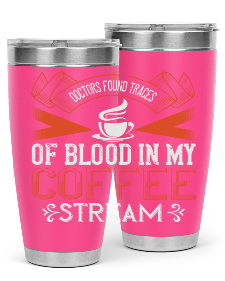 A stylish stainless steel tumbler with the phrase 'Doctors Found Traces of Blood in My Coffee' printed on it, showcasing its double wall vacuum design.